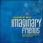 Andrew May: Imaginary Friends, Music for Instruments and Computer