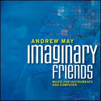 Andrew May: Imaginary Friends, Music for Instruments and Computer - Andrew May (computers); Andrew May (violin); Brett Reed (percussion); Deanna Brizgys (clarinet); Elizabeth McNutt (piccolo);...
