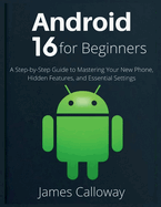 Android 16 for Beginners: A Step-by-Step Guide to Mastering Your New Phone, Hidden Features, and Essential Settings