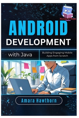 Android Development with Java: Building Engaging Mobile Apps from Scratch - Hawthorn, Amara
