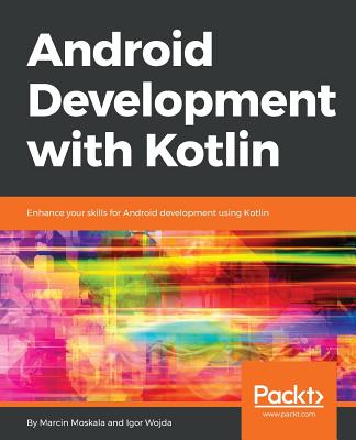 Android Development with Kotlin - Moskala, Marcin, and Wojda, Igor