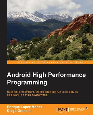 Android High Performance Programming: Build fast and efficient Android apps that run as reliably as clockwork in a multi-device world - L�pez Ma�as, Enrique, and Grancini, Diego