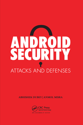Android Security: Attacks and Defenses - Misra, Anmol, and Dubey, Abhishek