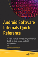 Android Software Internals Quick Reference: A Field Manual and Security Reference Guide to Java-Based Android Components