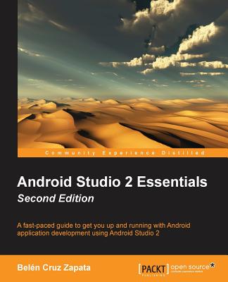 Android Studio 2 Essentials: A fast-paced guide to get you up and running with Android application development using Android Studio 2 - Cruz Zapata, Bel�n