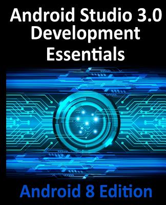 Android Studio 3.0 Development Essentials - Android 8 Edition - Smyth, Neil