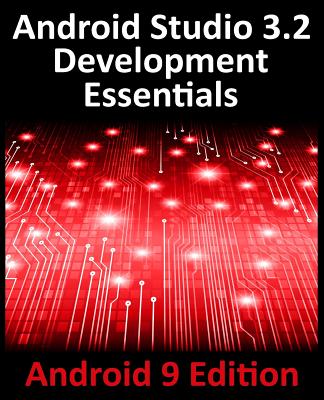 Android Studio 3.2 Development Essentials - Android 9 Edition: Developing Android 9 Apps Using Android Studio 3.2, Java and Android Jetpack - Smyth, Neil