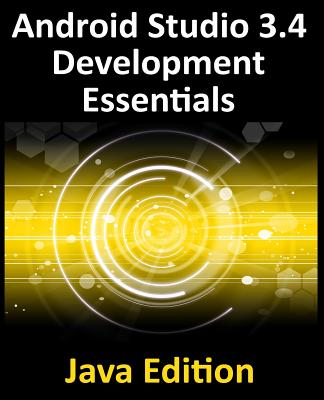 Android Studio 3.4 Development Essentials - Java Edition: Developing Android 9 Apps Using Android Studio 3.4, Java and Android Jetpack - Smyth, Neil