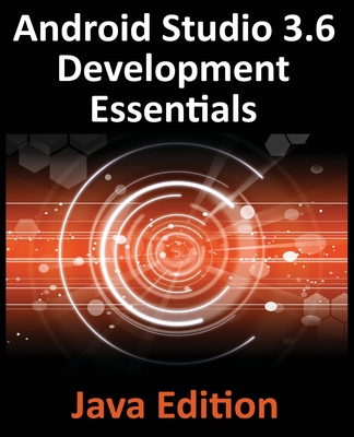 Android Studio 3.6 Development Essentials - Java Edition: Developing Android 9 (Q) Apps Using Android Studio 3.5, Java and Android Jetpack - Smyth, Neil