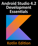 Android Studio 4.2 Development Essentials - Kotlin Edition: Developing Android applications using Android Studio 4.2, Kotlin, and Android Jetpack