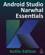 Android Studio Narwhal Essentials - Kotlin Edition: Developing Android Apps Using Android Studio Narwhal and Kotlin