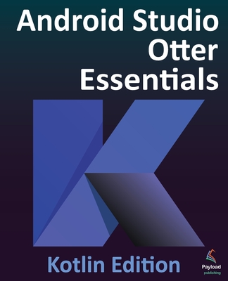 Android Studio Otter Essentials - Kotlin Edition: Developing Android Apps Using Android Studio Otter and Kotlin - Smyth, Neil