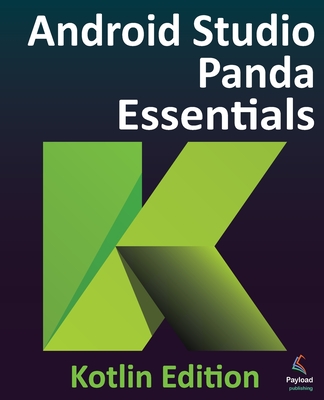 Android Studio Panda Essentials - Kotlin Edition: Developing Android Apps Using Android Studio Panda and Kotlin - Smyth