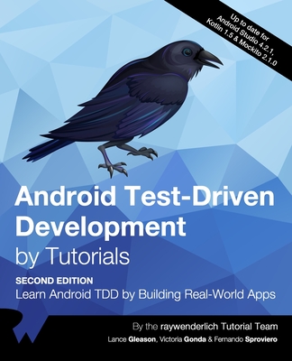 Android Test-Driven Development by Tutorials (Second Edition): Learn Android TDD by Building Real-World Apps - Gleason, Lance, and Gonda, Victoria, and Sproviero, Fernando