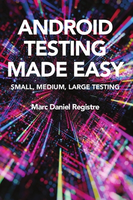 Android Testing Made Easy - Aldallash, Yaseen (Editor), and Lus, Yegor (Editor), and Registre, Marc Daniel