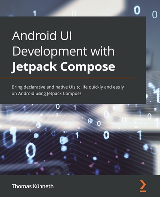 Android UI Development with Jetpack Compose: Bring declarative and native UIs to life quickly and easily on Android using Jetpack Compose - K�nneth, Thomas