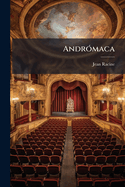 Andromaca: Tragedia En Cinco Actos