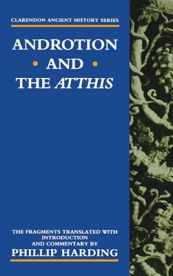 Androtion and the Atthis: The Fragments Translated with Introduction and Commentary - Harding