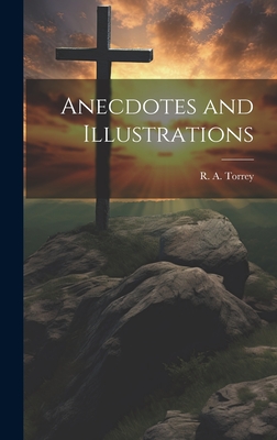 Anecdotes and Illustrations - Torrey, R a (Reuben Archer) 1856-1 (Creator)