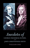 Anecdotes of George Frederick Handel and John Christopher Smith
