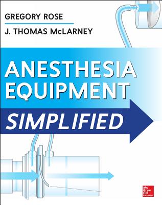 Anesthesia Equipment Simplified - Rose, Gregory, and McLarney, J Thomas