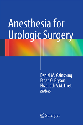 Anesthesia for Urologic Surgery - Gainsburg, Daniel M (Editor), and Bryson, Ethan O (Editor), and Frost, Elizabeth a M (Editor)