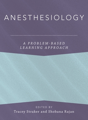 Anesthesiology: A Problem-Based Learning Approach - Straker, Tracey (Editor), and Rajan, Shobana (Editor), and Anitescu, Magdalena (Series edited by)