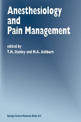 Anesthesiology and Pain Management - Stanley, T H (Editor), and Ashburn, M a (Editor)