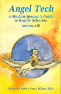 Angel Tech: A Modern Shaman's Guide to Reality Selection
