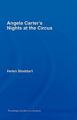 Angela Carter's Nights at the Circus: A Routledge Study Guide - Stoddart, Helen