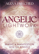 Angelic Lightwork: Magic & Manifestation with the Angels