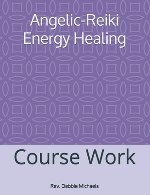 Angelic-Reiki Energy Healing: Course Work - Michaels, Debbie