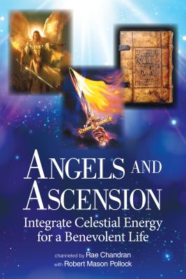 Angels and Ascension: Integrate Celestial Energy for a Benevolent Life - Rae, Chandran, and Pollock, Robert Mason