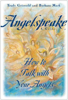 Angelspeake: How to Talk with Your Angels: A Guide - Mark, Barbara, and Griswold, Trudy