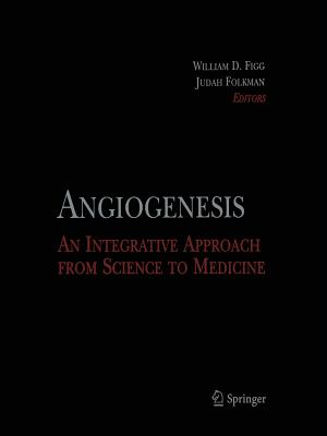 Angiogenesis: An Integrative Approach from Science to Medicine - Figg, William D, Pharmd, MBA (Editor), and Folkman, Judah (Editor)