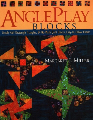 Angleplay� Blocks: Simple Half-Rectangle Triangles, 84 No-Math Quilt Blocks, Easy-To-Follow Charts - Miller, Margaret J