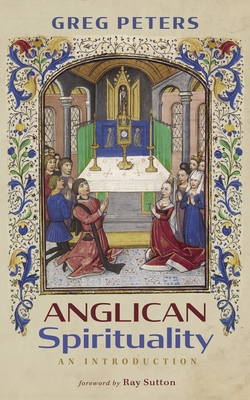 Anglican Spirituality - Peters, Greg, and Sutton, Ray (Foreword by)