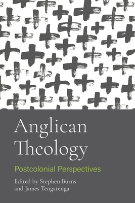 Anglican Theology: Postcolonial Perspectives - Burns, Stephen (Editor), and Tengatenga, James (Editor)