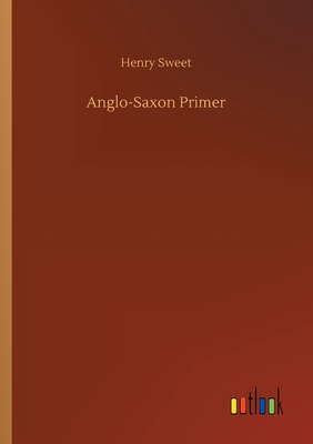 Anglo-Saxon Primer - Sweet, Henry