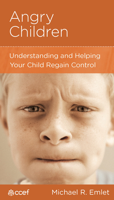 Angry Children: Understanding and Helping Your Child Regain Control - Emlet, Michael R