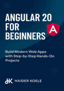 Angular 20 for Beginners: Build Modern Web Apps with Step-by-Step Hands-On Projects