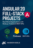 Angular 20 Full-Stack Projects: Real-World Applications with Node.js, Firebase & REST APIs