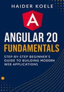 Angular 20 Fundamentals: Step-by-Step Beginner's Guide to Building Modern Web Applications