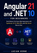Angular 21 and .NET 10 for Beginners: Build Modern Full-Stack Web Applications with TypeScript, C# 14, Web APIs, and SQL Server Step by Step