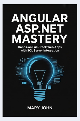Angular ASP.NET Mastery: Hands-On Full-Stack Web Apps with SQL Server Integration - John, Mary