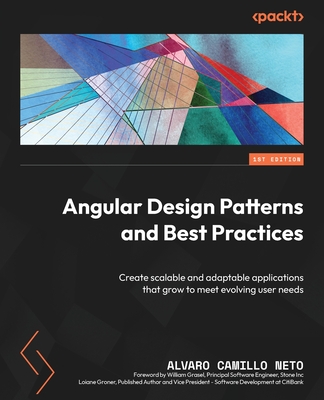 Angular Design Patterns and Best Practices: Create scalable and adaptable applications that grow to meet evolving user needs - Neto, Alvaro Camillo, and Grasel, William (Foreword by), and Groner, Loiane (Foreword by)