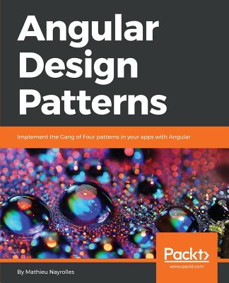 Angular Design Patterns: Implement the Gang of Four patterns in your apps with Angular - Nayrolles, Mathieu, and (USD), Nayrolles Mathieu