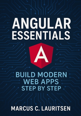 Angular Essentials: Build Modern Web Apps Step by Step - Lauritsen, Marcus C