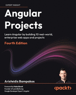 Angular Projects: Learn Angular by building 10 real-world, enterprise web apps and projects