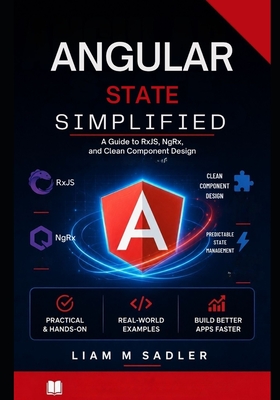 Angular State Simplified: A Guide to RxJS, NgRx, and Clean Component Design - M Sadler, Liam